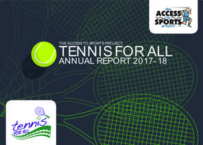 The Access To Sports Project: Tennis For All Annual Report 2017-18